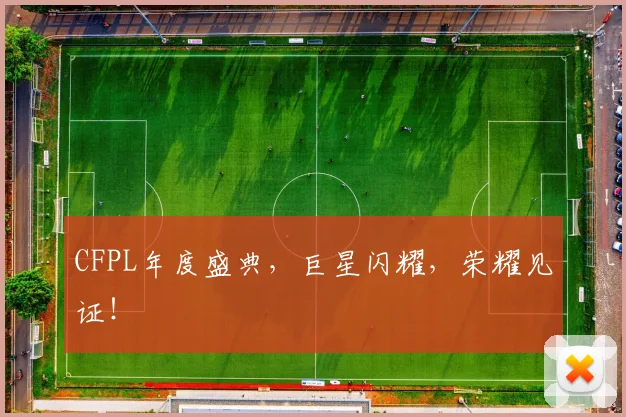 CFPL年度盛典，巨星闪耀，荣耀见证！