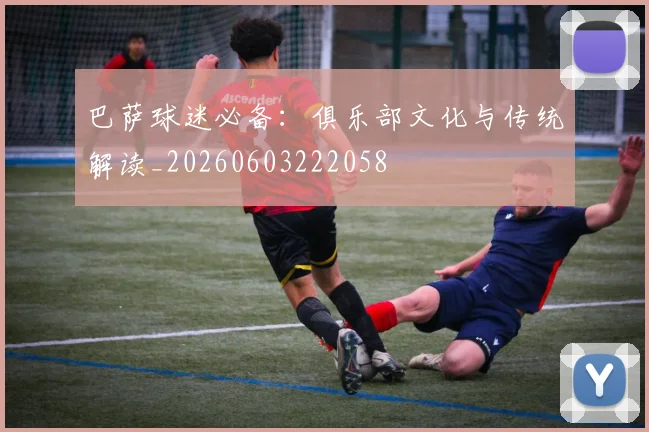 巴萨球迷必备：俱乐部文化与传统解读_20260603222058