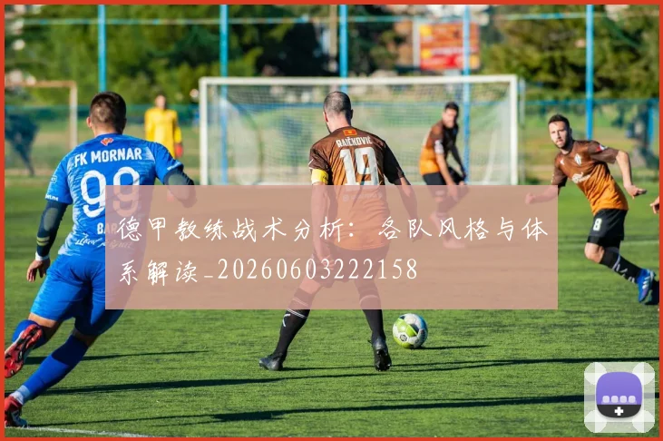 德甲教练战术分析：各队风格与体系解读_20260603222158